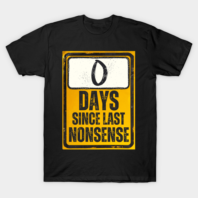 Zero Days Since Last Nonsense Sign Nonsense T Shirt Teepublic 6769